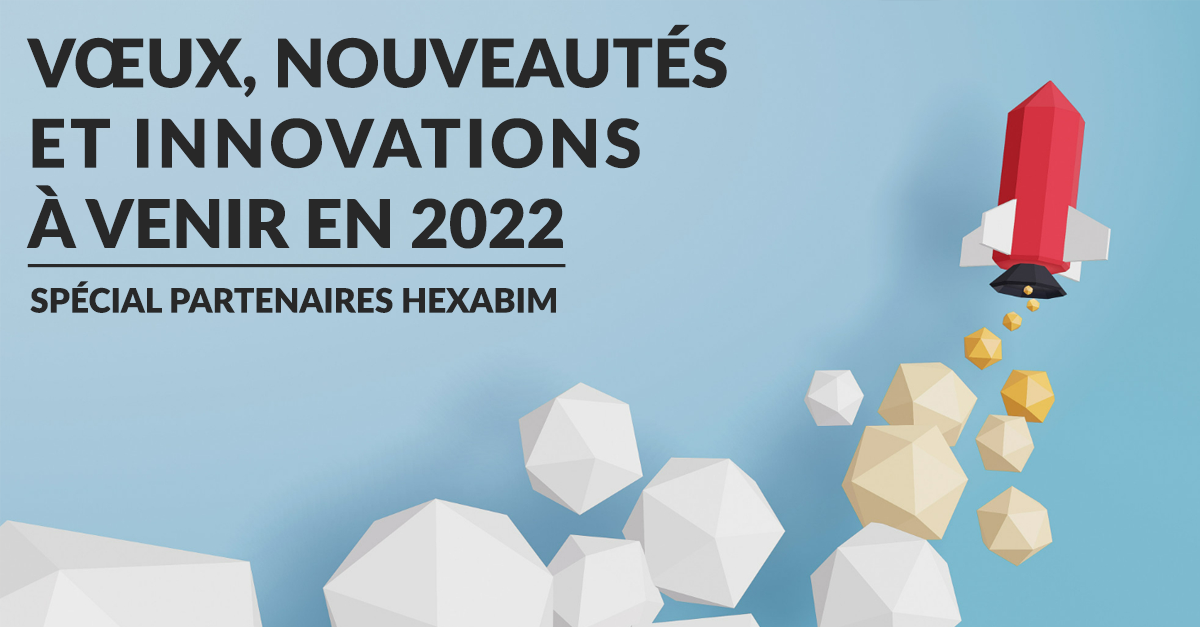 Vœux, nouveautés et innovations BIM à venir en 2022 (Spécial partenaires HEXABIM)