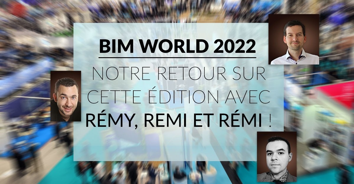 BIM World 2022 : notre retour sur cette édition avec  Rémy, Remi et Rémi !