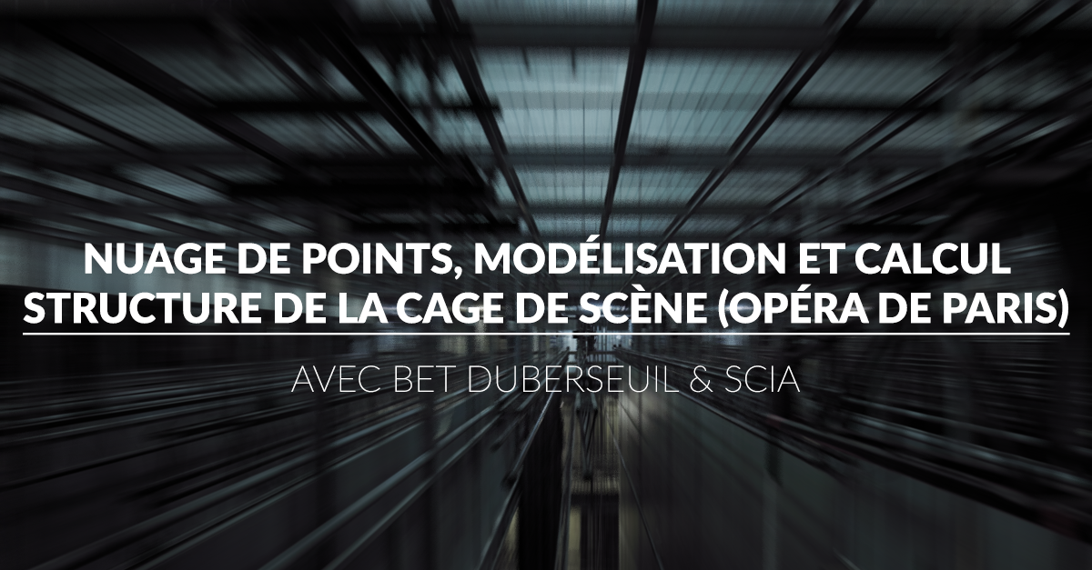 Nuage de points, modélisation et calcul structure de la cage de scène (Opéra de Paris) avec BET Duberseuil & SCIA