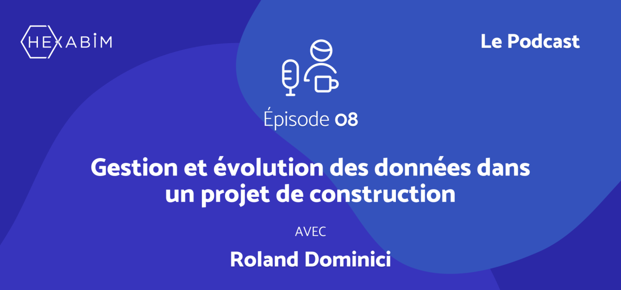 HEXABIM le Podcast (Ep7) - Gestion et évolution des données dans un projet de construction - Roland Dominci