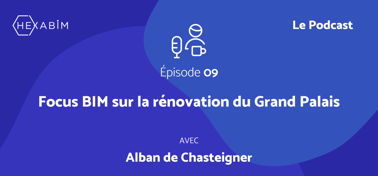 Focus BIM sur la rénovation du Grand Palais avec Alban de Chasteigner