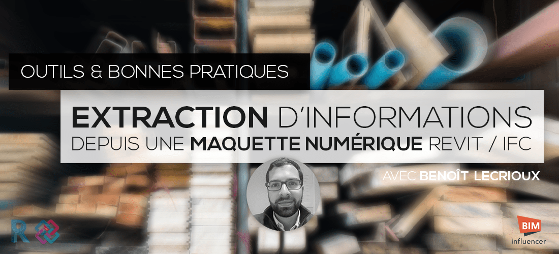 Extraction d’informations depuis une maquette numérique Revit ou IFC (Métrés) - Outils et Bonnes pratiques avec Benoît LECRIOUX Extraction d’informations depuis une maquette numérique Revit ou IFC (Métrés) - Outils et Bonnes pratiques avec Benoît LECRIOUX