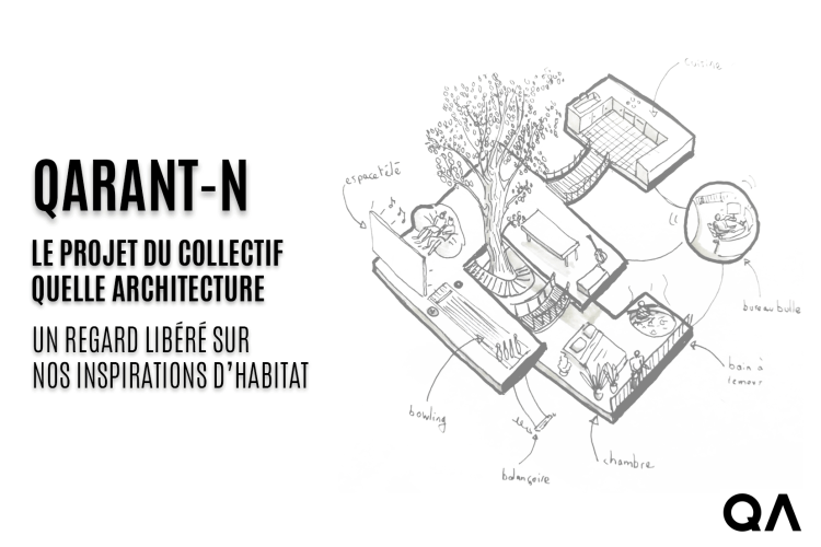 Qarant-N, le projet du collectif Quelle Architecture : un regard libéré sur nos inspirations d’habitat - Interview Qarant-N, le projet du collectif Quelle Architecture : un regard libéré sur nos inspirations d’habitat - Interview