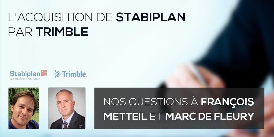 L'acquisition de Stabiplan par Trimble : Nos questions à François METTEIL et Marc De Fleury L'acquisition de Stabiplan par Trimble : Nos questions à François METTEIL et Marc De Fleury