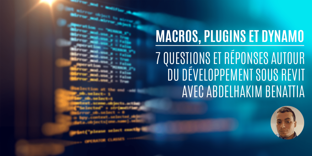 Macros, plugins et Dynamo, 7 Questions et réponses autour du développement sous Revit avec Abdelhakim Macros, plugins et Dynamo, 7 Questions et réponses autour du développement sous Revit avec Abdelhakim