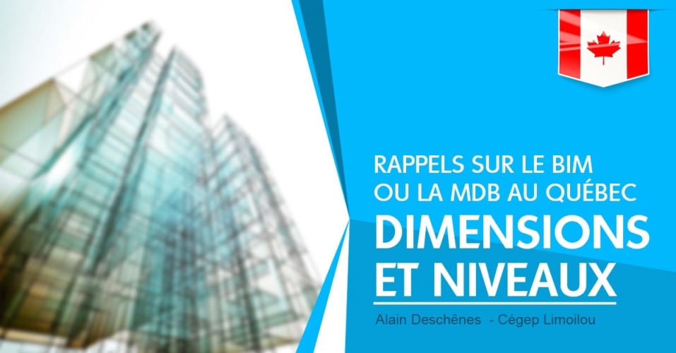 Rappels sur le BIM ou la MDB au Québec, ses 7 dimensions et 3 niveaux - Partie 1 Rappels sur le BIM ou la MDB au Québec, ses 7 dimensions et 3 niveaux - Partie 1