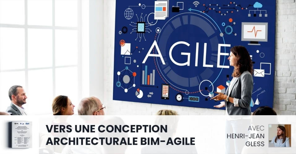 Vers une conception architecturale BIM-AGILE avec Henri-Jean GLESS Vers une conception architecturale BIM-AGILE avec Henri-Jean GLESS