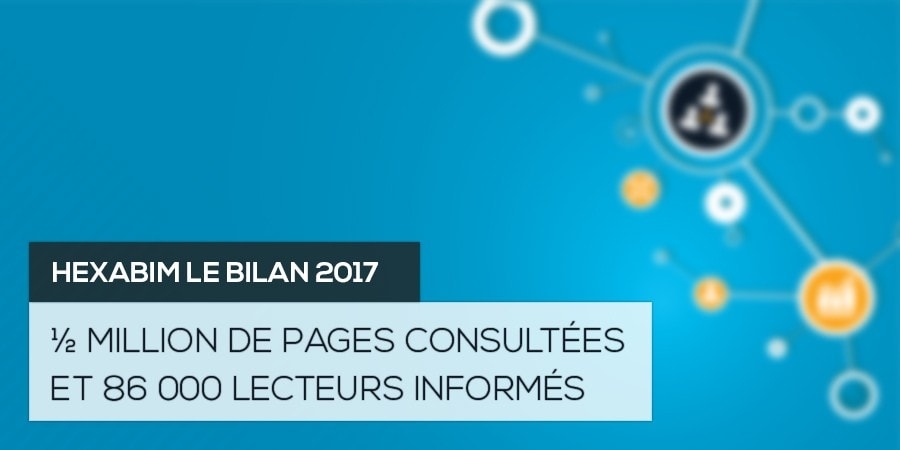 HEXABIM le bilan 2017 : 1/2 million de pages (BIM) consultées et 86 000 lecteurs informés - 3 Projets à venir ! HEXABIM le bilan 2017 : 1/2 million de pages (BIM) consultées et 86 000 lecteurs informés - 3 Projets à venir !