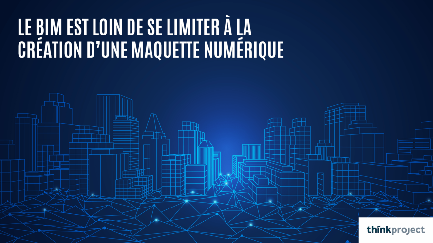 Le BIM est loin de se limiter à la création d’une maquette numérique Le BIM est loin de se limiter à la création d’une maquette numérique