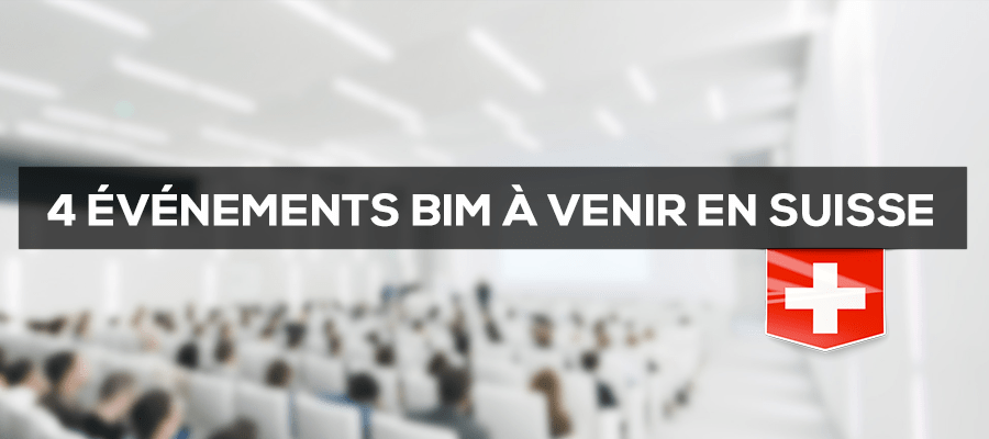 4 événements BIM à venir en Suisse (Lausanne, Genève et Zurich) 4 événements BIM à venir en Suisse (Lausanne, Genève et Zurich)