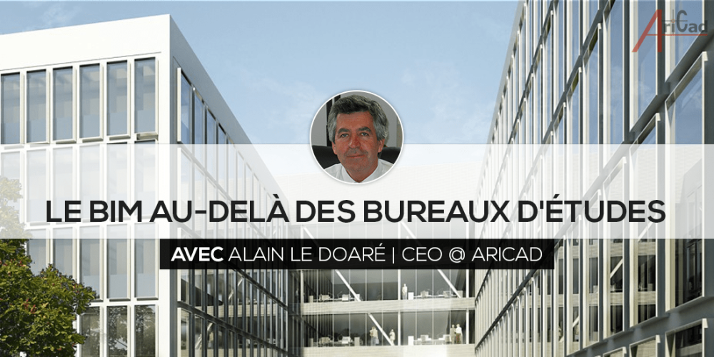 Le BIM au-delà des bureaux d'études ! Interview avec Alain LE DOARÉ CEO AriCad Le BIM au-delà des bureaux d'études ! Interview avec Alain LE DOARÉ CEO AriCad