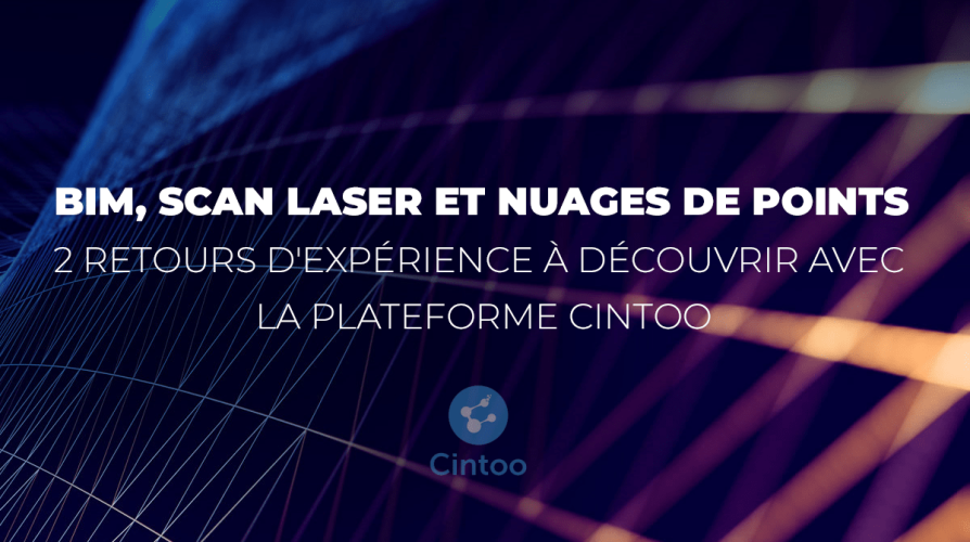 BIM, scan laser et nuages de points : 2 retours d'expérience à découvrir avec la plateforme Cintoo BIM, scan laser et nuages de points : 2 retours d'expérience à découvrir avec la plateforme Cintoo