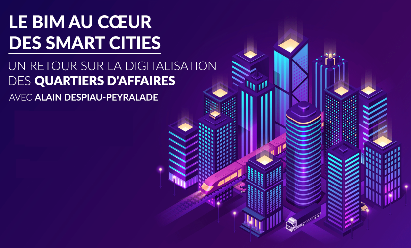 Le BIM au cœur des smart cities : un retour sur la digitalisation des quartiers d'affaires avec Alain DESPIAU-PEYRALADE Le BIM au cœur des smart cities : un retour sur la digitalisation des quartiers d'affaires avec Alain DESPIAU-PEYRALADE