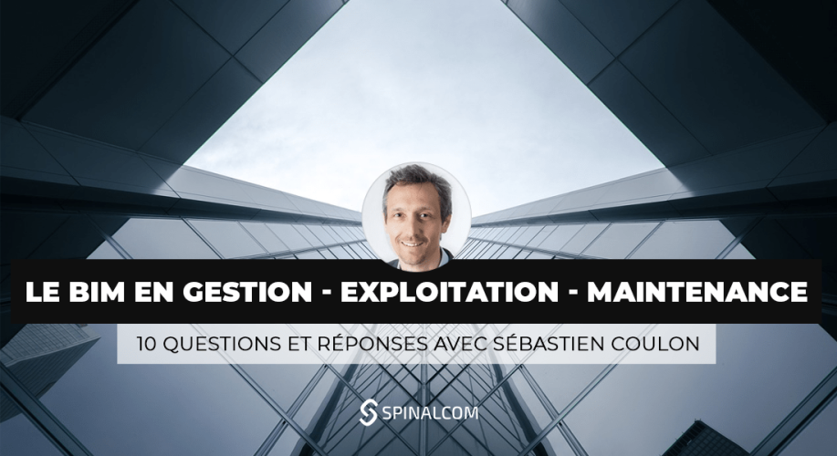 Le BIM en Gestion - Exploitation - Maintenance : 10 questions et réponses avec Sébastien COULON Le BIM en Gestion - Exploitation - Maintenance : 10 questions et réponses avec Sébastien COULON