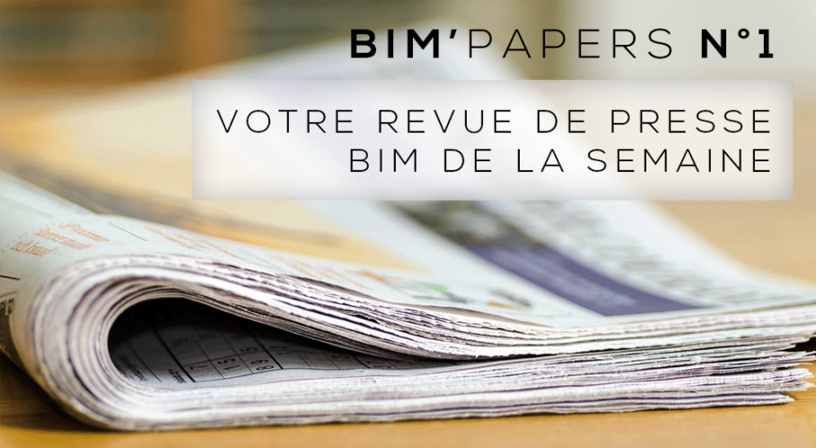 BIM’ Papers N°01 : Votre revue de presse BIM de la semaine (03/12/2018) BIM’ Papers N°01 : Votre revue de presse BIM de la semaine (03/12/2018)