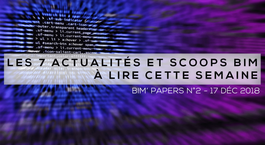 Les 7 actualités et Scoops BIM à lire cette semaine - BIM’ Papers N°02 Les 7 actualités et Scoops BIM à lire cette semaine - BIM’ Papers N°02