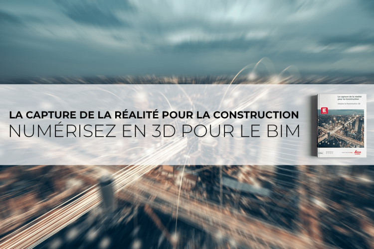 La capture de la réalité pour la construction : numérisez en 3D pour le BIM La capture de la réalité pour la construction : numérisez en 3D pour le BIM