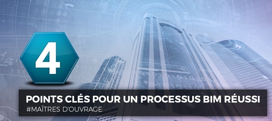 Maîtres d’ouvrage : 4 points clés pour un processus BIM réussi Maîtres d’ouvrage : 4 points clés pour un processus BIM réussi