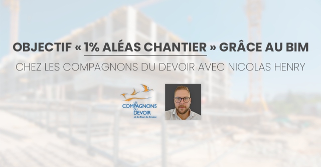 Objectif 1% aléas chantier grâce au BIM chez les Compagnons du Devoir, avec Nicolas HENRY