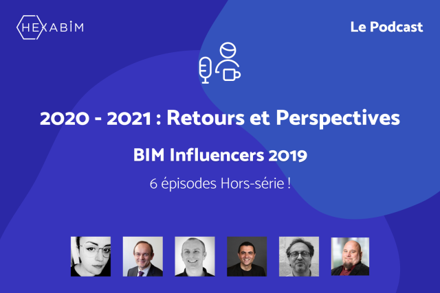 Le BIM en 2020 - 2021 : Retours et Perspectives avec les BIM infuencers  (6 podcasts hors série)