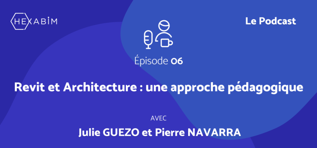 HEXABIM le Podcast (Ep6) : Revit et Architecture, une approche pédagogique avec Pierre et Julie