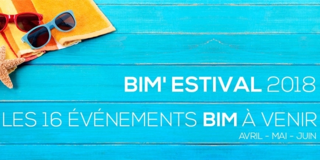 BIM' ESTIVAL 2018 : les 16 événements BIM à venir en Avril, Mai et Juin