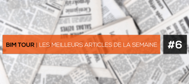 BIM Tour n°6 : les 7 articles BIM à ne pas manquer pour cette semaine