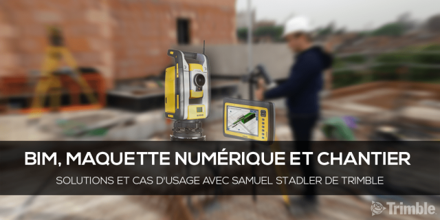 BIM, maquette numérique et chantier : Solutions et cas d'usage avec Samuel Stadler de Trimble